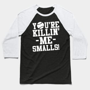 You're killin me smalls! Baseball T-Shirt